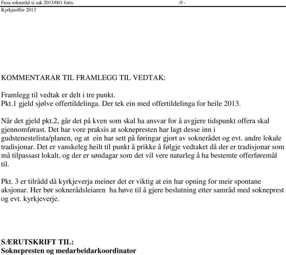 Det har vore praksis at soknepresten har lagt desse inn i gudstenestelista/planen, og at ein har sett på føringar gjort av soknerådet og evt. andre lokale tradisjonar.