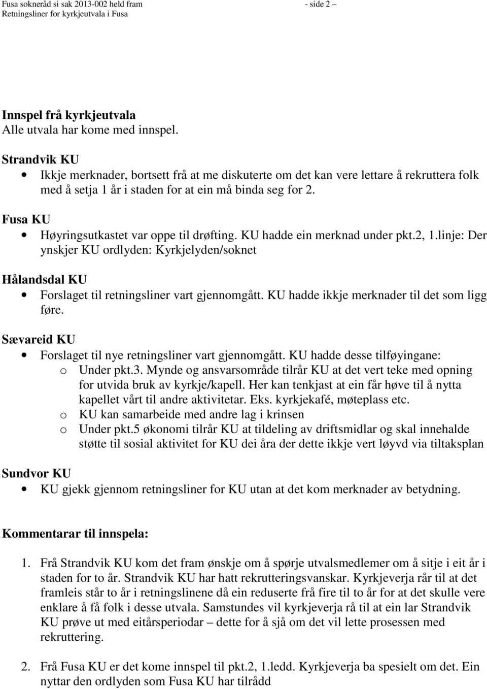 Fusa KU Høyringsutkastet var oppe til drøfting. KU hadde ein merknad under pkt.2, 1.linje: Der ynskjer KU ordlyden: Kyrkjelyden/soknet Hålandsdal KU Forslaget til retningsliner vart gjennomgått.