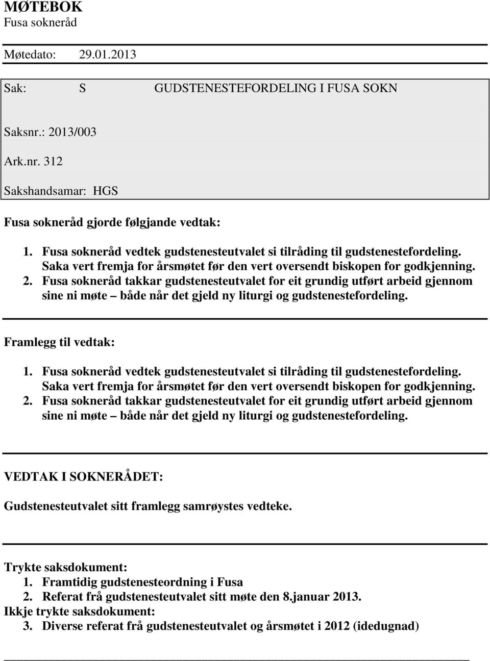 Fusa sokneråd takkar gudstenesteutvalet for eit grundig utført arbeid gjennom sine ni møte både når det gjeld ny liturgi og gudstenestefordeling. Framlegg til vedtak: 1.