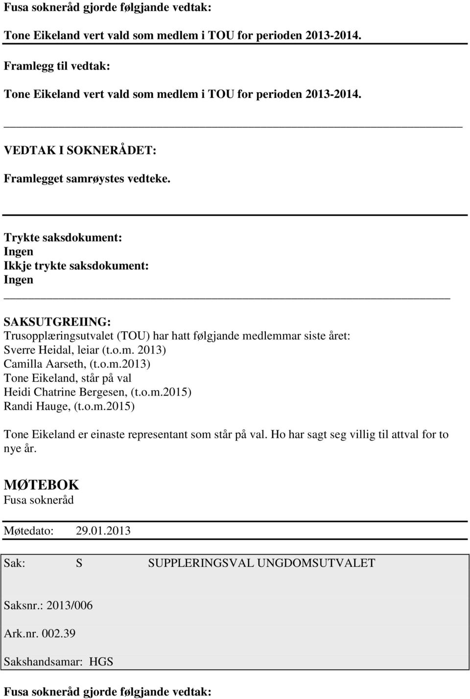 Trykte saksdokument: ngen kkje trykte saksdokument: ngen SAKSUTGRNG: Trusopplæringsutvalet (TOU) har hatt følgjande medlemmar siste året: Sverre Heidal, leiar (t.o.m. 2013) Camilla Aarseth, (t.o.m.2013) Tone ikeland, står på val Heidi Chatrine Bergesen, (t.