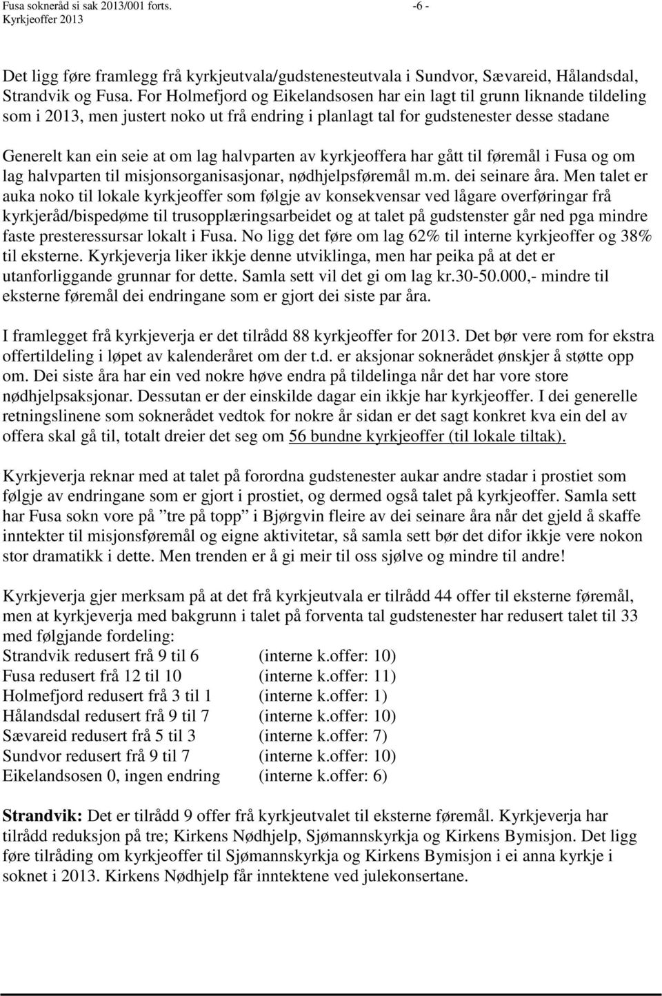 halvparten av kyrkjeoffera har gått til føremål i Fusa og om lag halvparten til misjonsorganisasjonar, nødhjelpsføremål m.m. dei seinare åra.