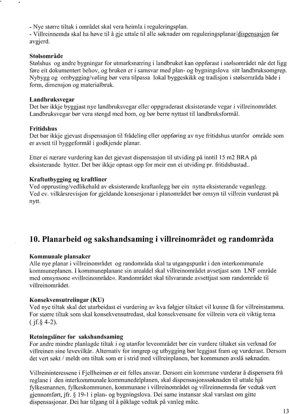 landbruksomgrep. Nybygg og ombygging/vøling bør vera tilpassa lokal byggeskikk og tradisjon i stølsområda både i fonn, dimensjon og materialbruk.