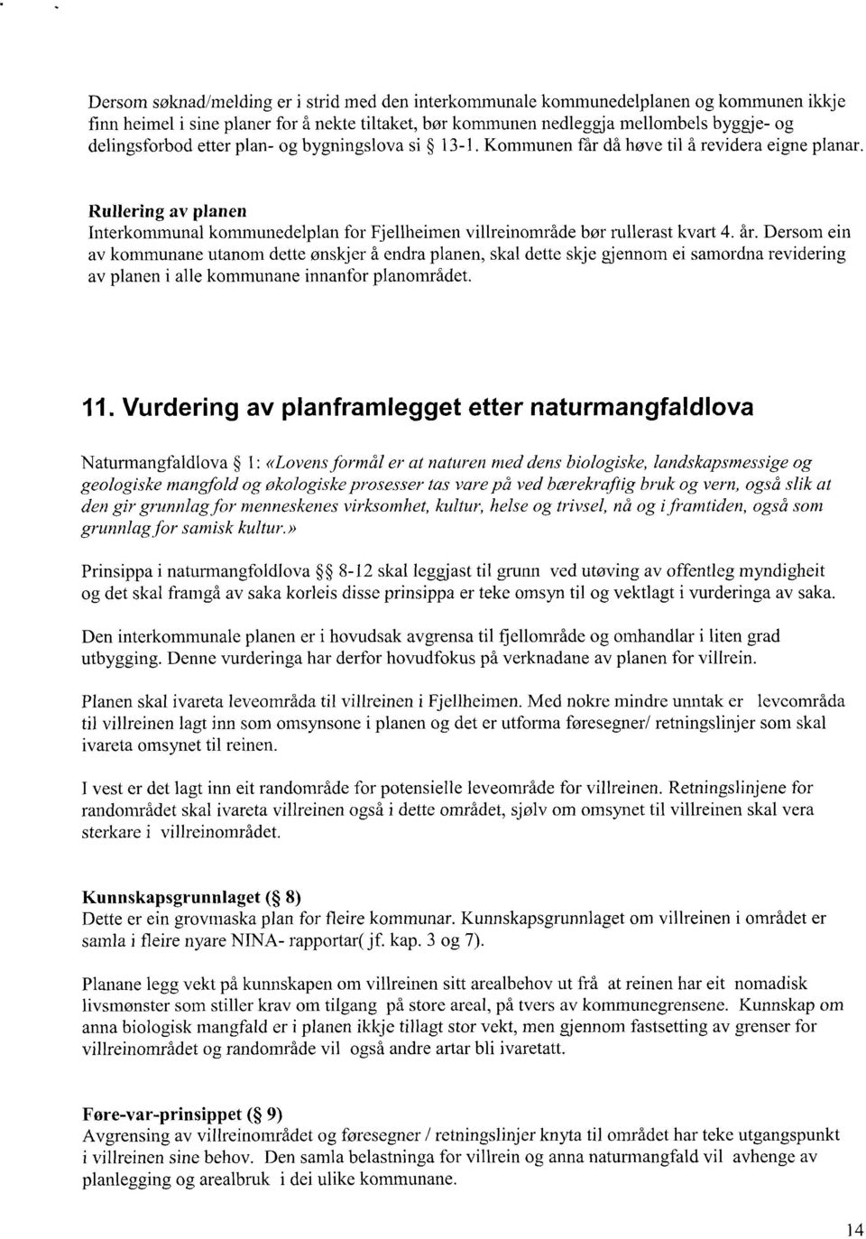 Dersom ein av kommunane utanom dette ønskjer å endra planen, skal dette skje gjennom ei samordna revidering av planen i alle kommunane innanfor planområdet. 11.