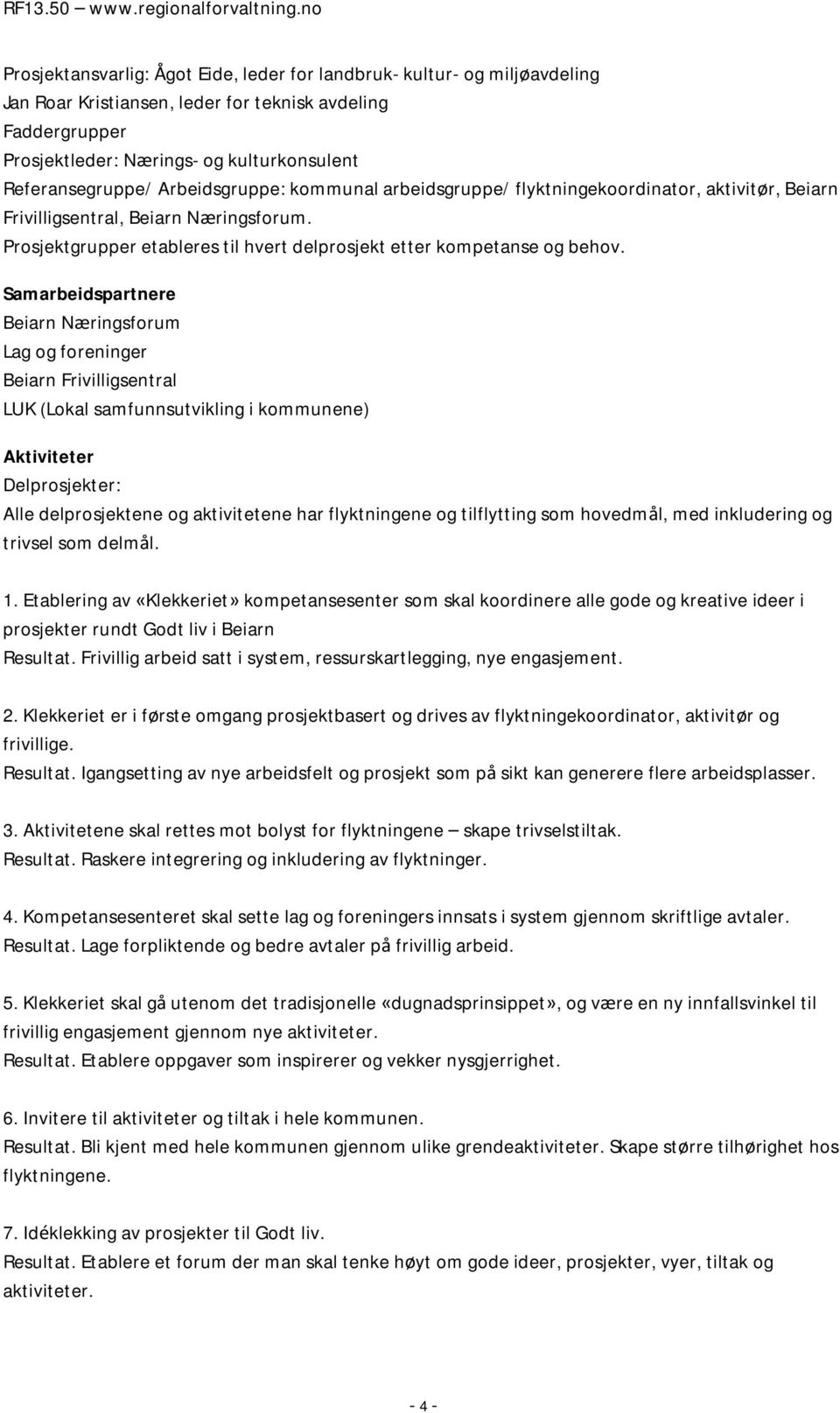 Samarbeidspartnere Beiarn Næringsforum Lag og foreninger Beiarn Frivilligsentral LUK (Lokal samfunnsutvikling i kommunene) Aktiviteter Delprosjekter: Alle delprosjektene og aktivitetene har