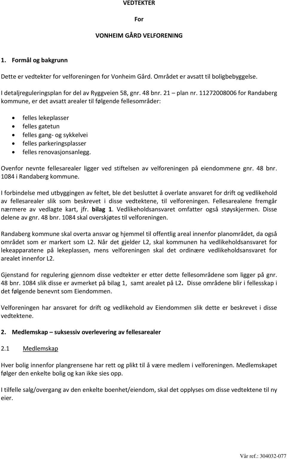 11272008006 for Randaberg kommune, er det avsatt arealer til følgende fellesområder: felles lekeplasser felles gatetun felles gang og sykkelvei felles parkeringsplasser felles renovasjonsanlegg.