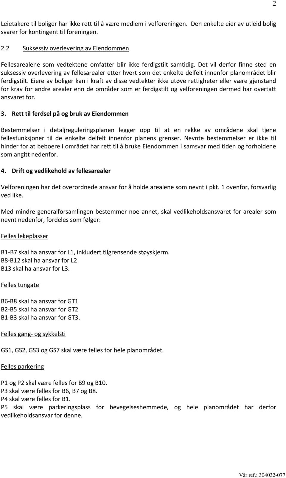 Det vil derfor finne sted en suksessiv overlevering av fellesarealer etter hvert som det enkelte delfelt innenfor planområdet blir ferdigstilt.