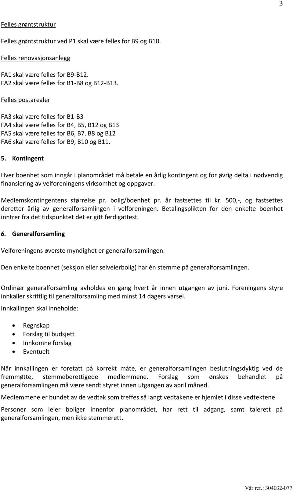 Kontingent Hver boenhet som inngår i planområdet må betale en årlig kontingent og for øvrig delta i nødvendig finansiering av velforeningens virksomhet og oppgaver. Medlemskontingentens størrelse pr.