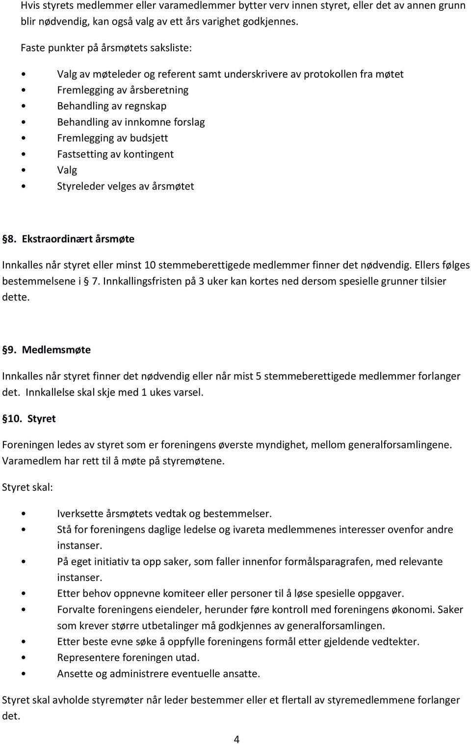 Fremlegging av budsjett Fastsetting av kontingent Valg Styreleder velges av årsmøtet 8. Ekstraordinært årsmøte Innkalles når styret eller minst 10 stemmeberettigede medlemmer finner det nødvendig.