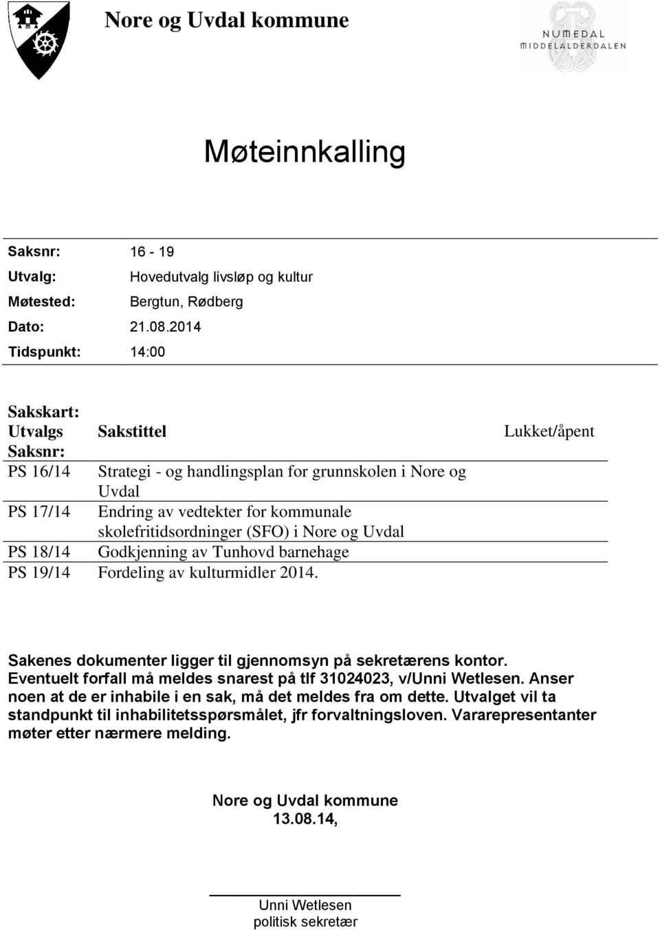 i Nore og Uvdal PS 18/14 Godkjenning av Tunhovd barnehage PS 19/14 Fordeling av kulturmidler 2014. Lukket/åpent Sakenes dokumenter ligger til gjennomsyn på sekretærens kontor.