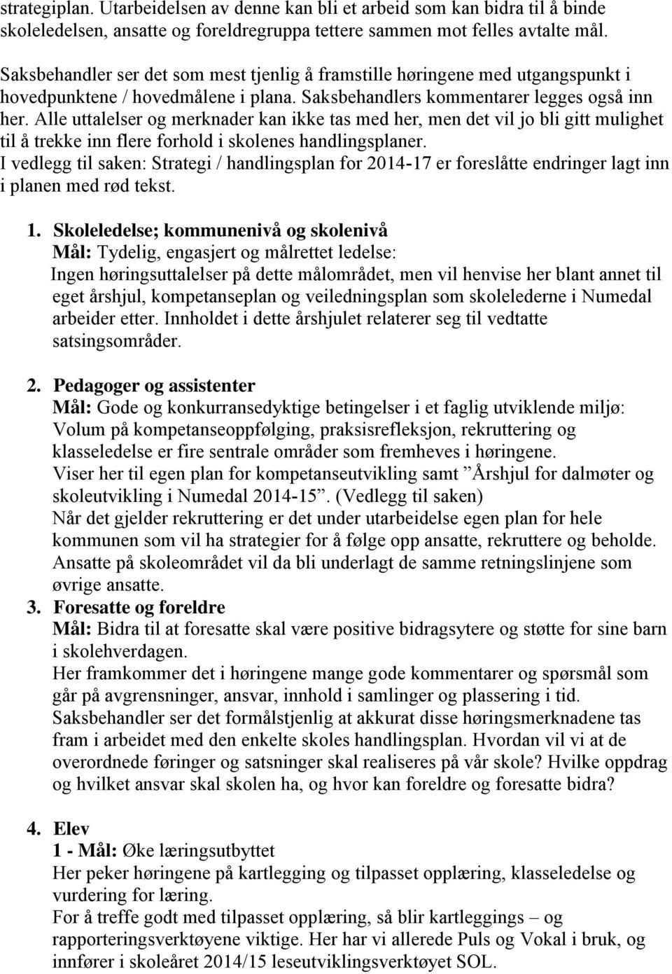 Alle uttalelser og merknader kan ikke tas med her, men det vil jo bli gitt mulighet til å trekke inn flere forhold i skolenes handlingsplaner.