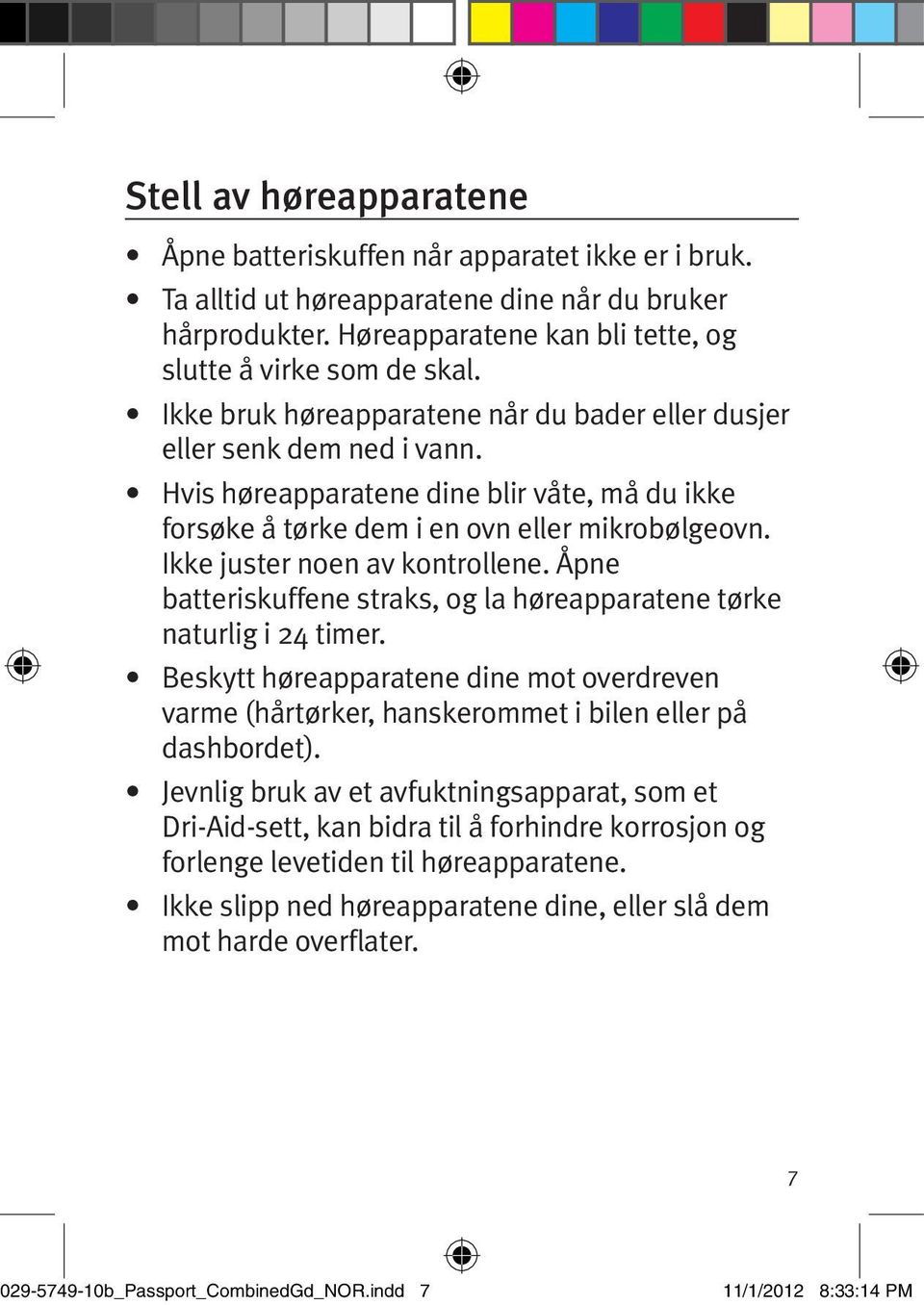 Ikke juster noen av kontrollene. Åpne batteriskuffene straks, og la høreapparatene tørke naturlig i 24 timer.