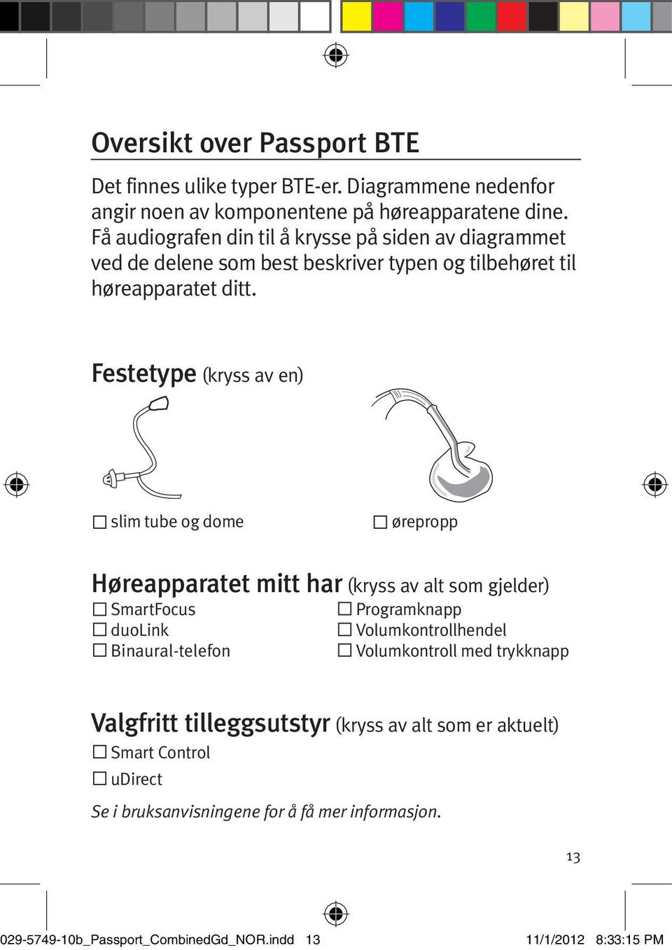 Festetype (kryss av en) slim tube og dome ørepropp Høreapparatet mitt har (kryss av alt som gjelder) SmartFocus duolink Binaural-telefon Programknapp