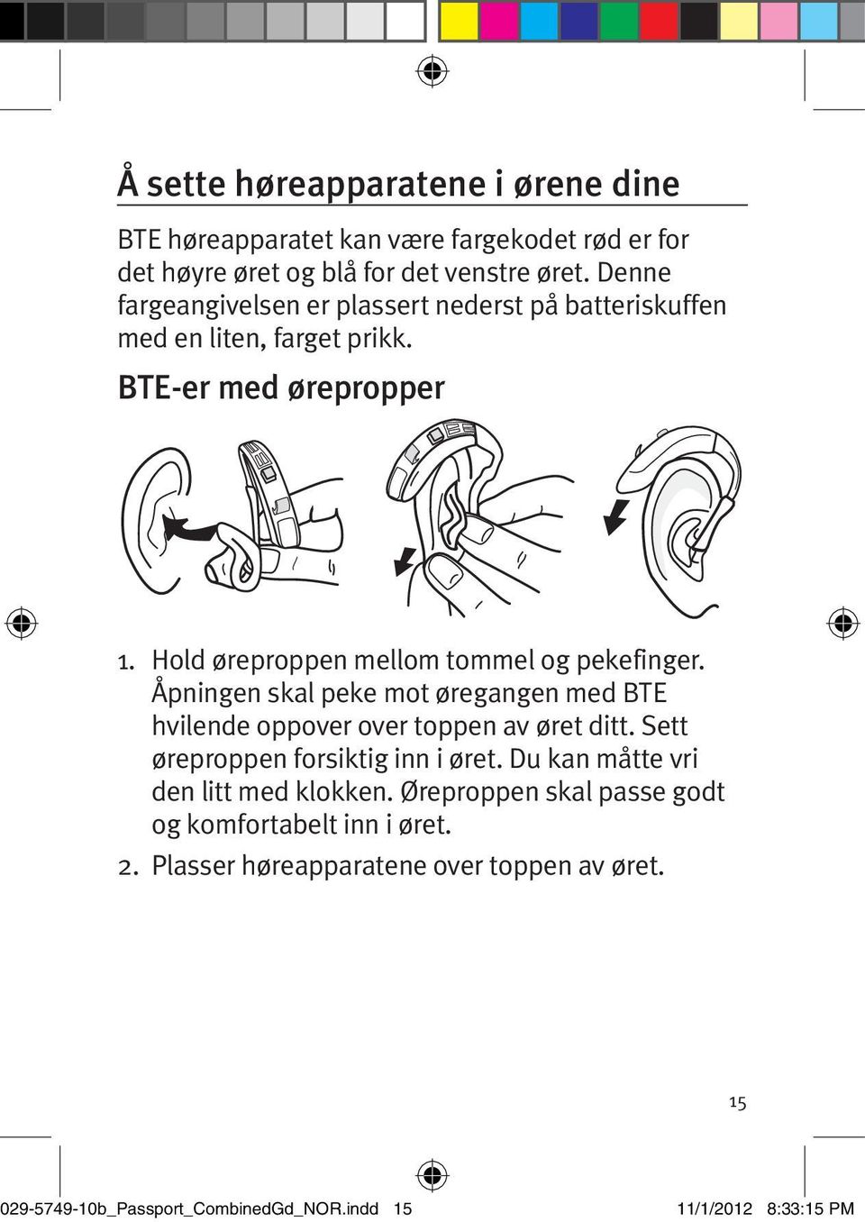 Hold øreproppen mellom tommel og pekefinger. Åpningen skal peke mot øregangen med BTE hvilende oppover over toppen av øret ditt.