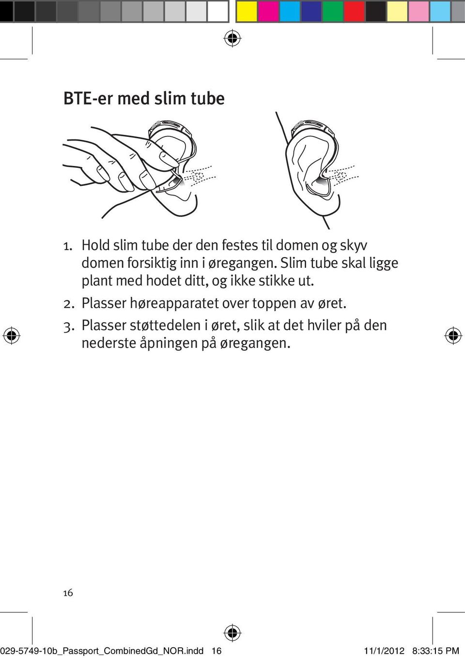 Slim tube skal ligge plant med hodet ditt, og ikke stikke ut. 2.