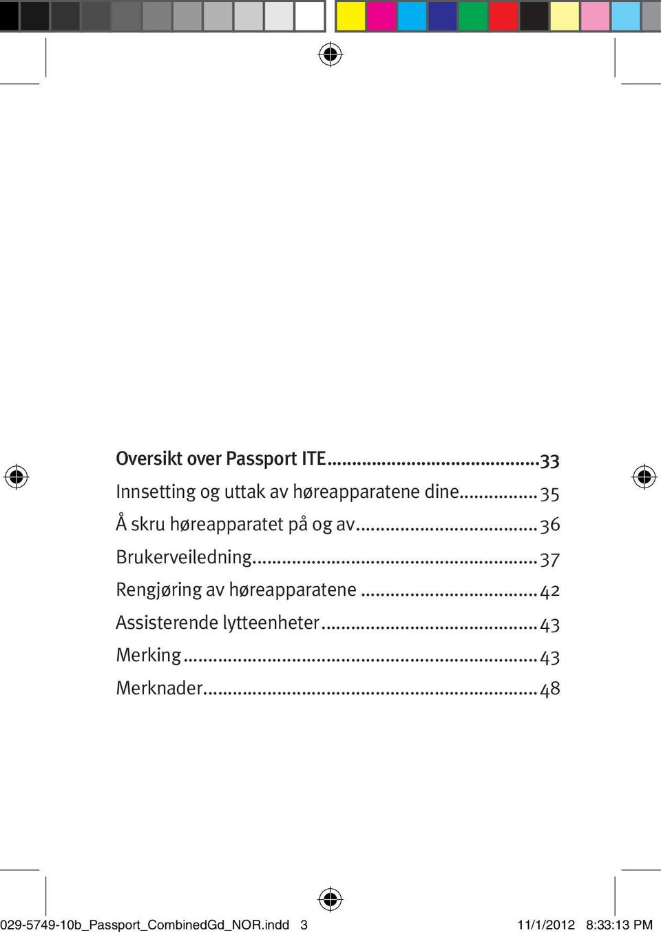 ..37 Rengjøring av høreapparatene...42 Assisterende lytteenheter.