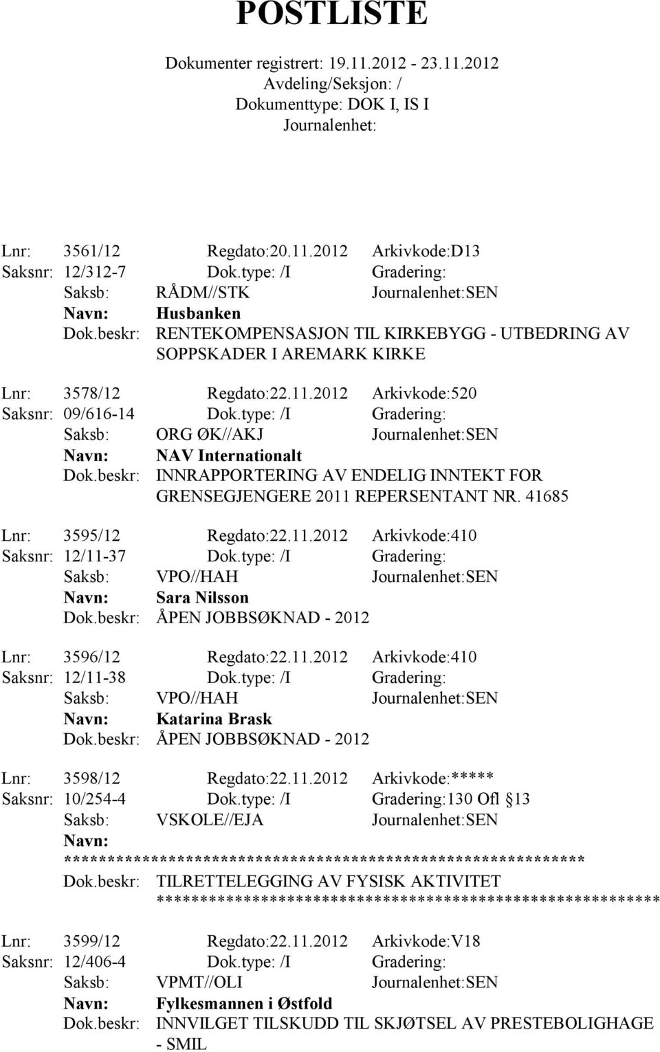 type: /I Gradering: Saksb: ORG ØK//AKJ SEN NAV Internationalt INNRAPPORTERING AV ENDELIG INNTEKT FOR GRENSEGJENGERE 2011 REPERSENTANT NR. 41685 Lnr: 3595/12 Regdato:22.11.2012 Arkivkode:410 Saksnr: 12/11-37 Dok.