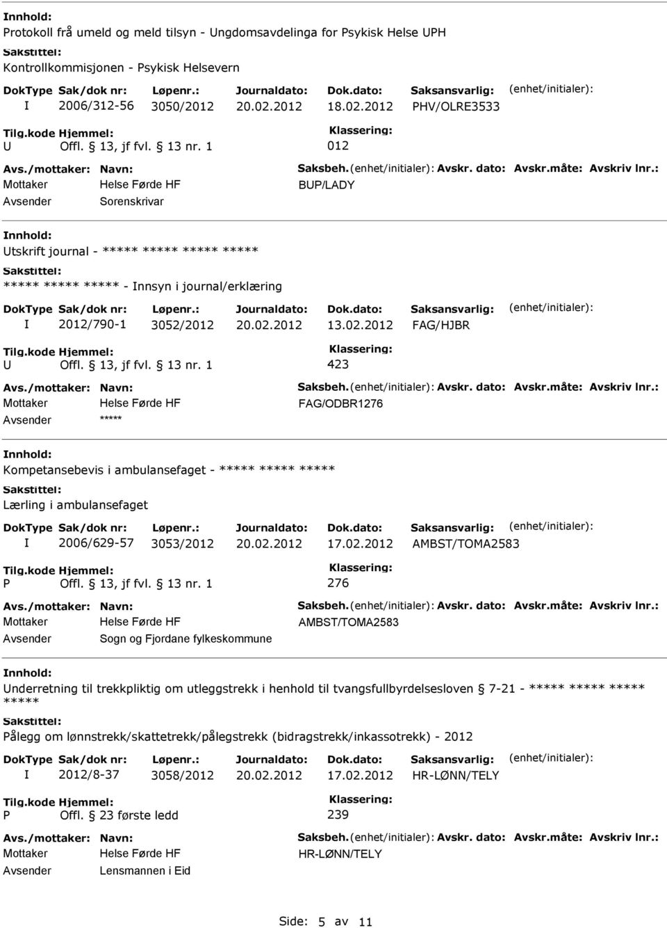 2012 ***** Kompetansebevis i ambulansefaget - ***** ***** ***** Lærling i ambulansefaget 2006/629-57 3053/2012 AMBST/TOMA2583 P 276 AMBST/TOMA2583 Sogn og Fjordane fylkeskommune nderretning til