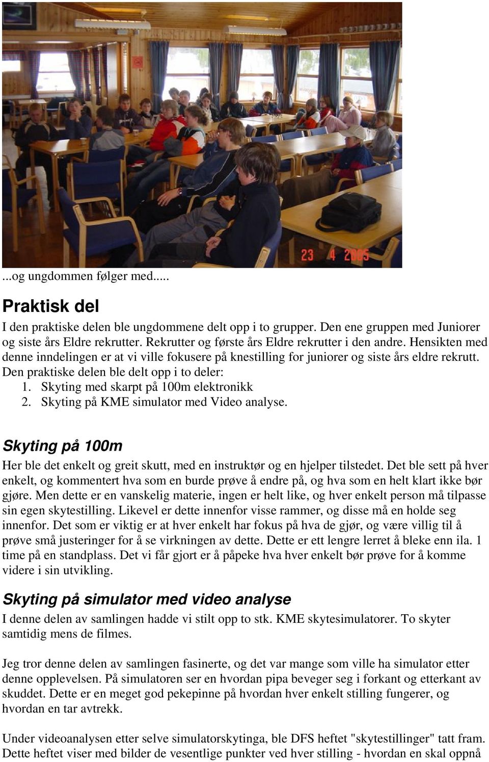 Den praktiske delen ble delt opp i to deler: 1. Skyting med skarpt på 100m elektronikk 2. Skyting på KME simulator med Video analyse.