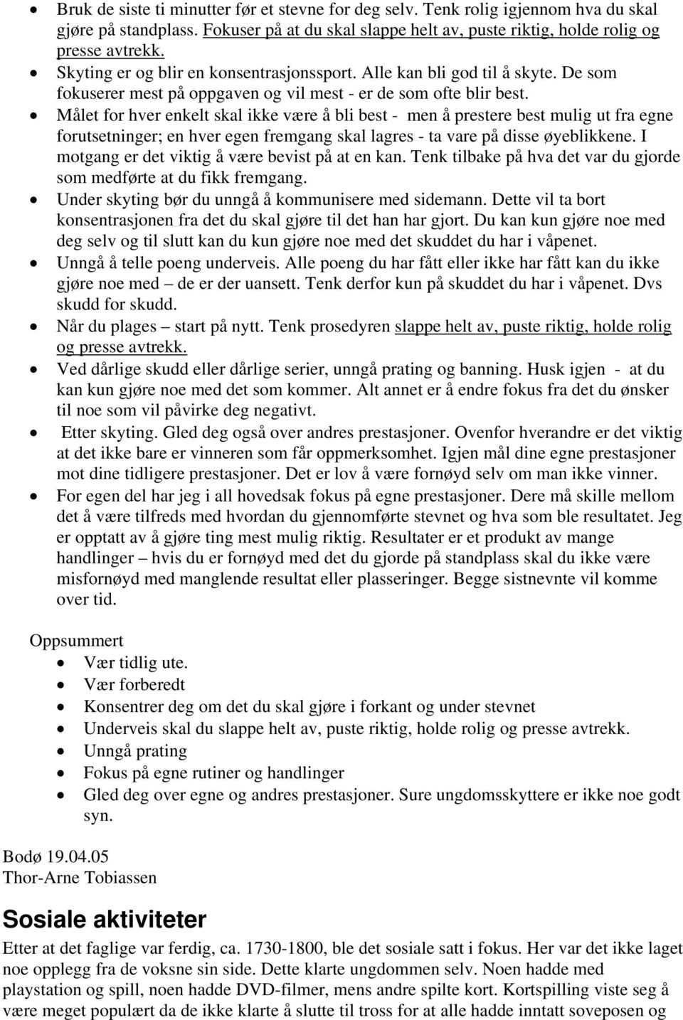 Målet for hver enkelt skal ikke være å bli best - men å prestere best mulig ut fra egne forutsetninger; en hver egen fremgang skal lagres - ta vare på disse øyeblikkene.