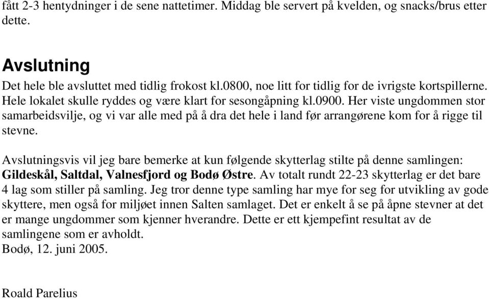 Her viste ungdommen stor samarbeidsvilje, og vi var alle med på å dra det hele i land før arrangørene kom for å rigge til stevne.