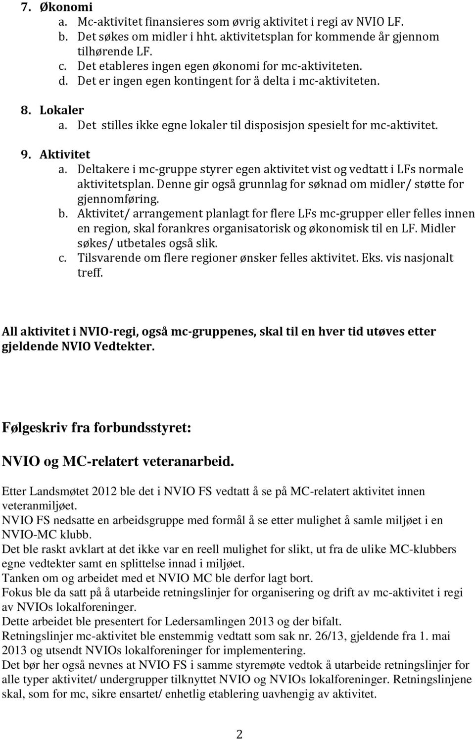 Det stilles ikke egne lokaler til disposisjon spesielt for mc-aktivitet. 9. Aktivitet a. Deltakere i mc-gruppe styrer egen aktivitet vist og vedtatt i LFs normale aktivitetsplan.