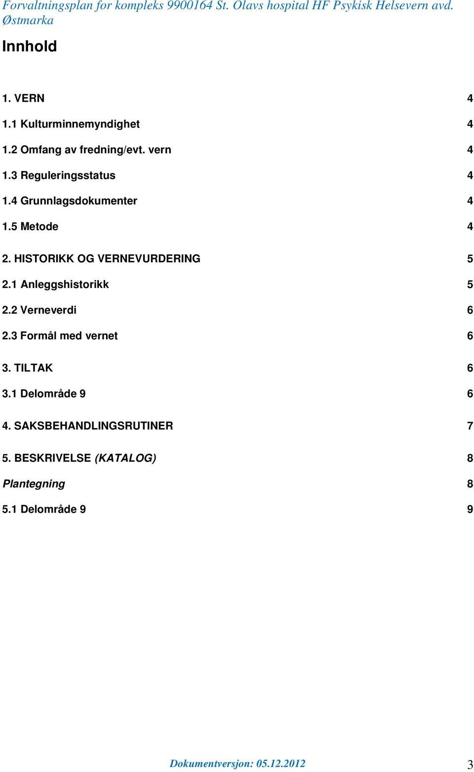 1 Anleggshistorikk 5 2.2 Verneverdi 6 2.3 Formål med vernet 6 3. TILTAK 6 3.1 Delområde 9 6 4.