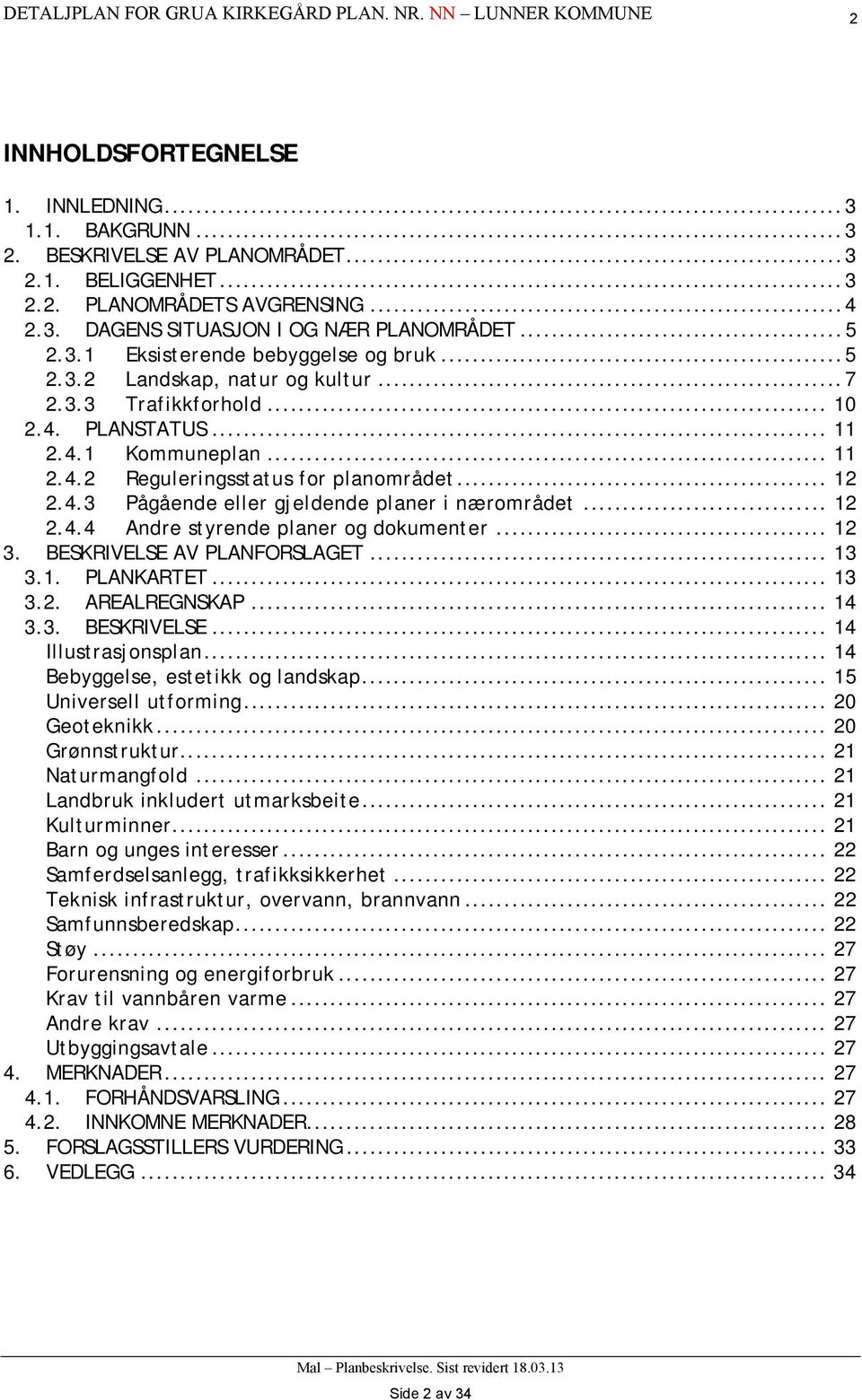 12 243 Pågående eller gjeldende planer i nærområdet 12 244 Andre styrende planer og dokumenter 12 3 BESKRIVELSE AV PLANFORSLAGET 13 31 PLANKARTET 13 32 AREALREGNSKAP 14 33 BESKRIVELSE 14