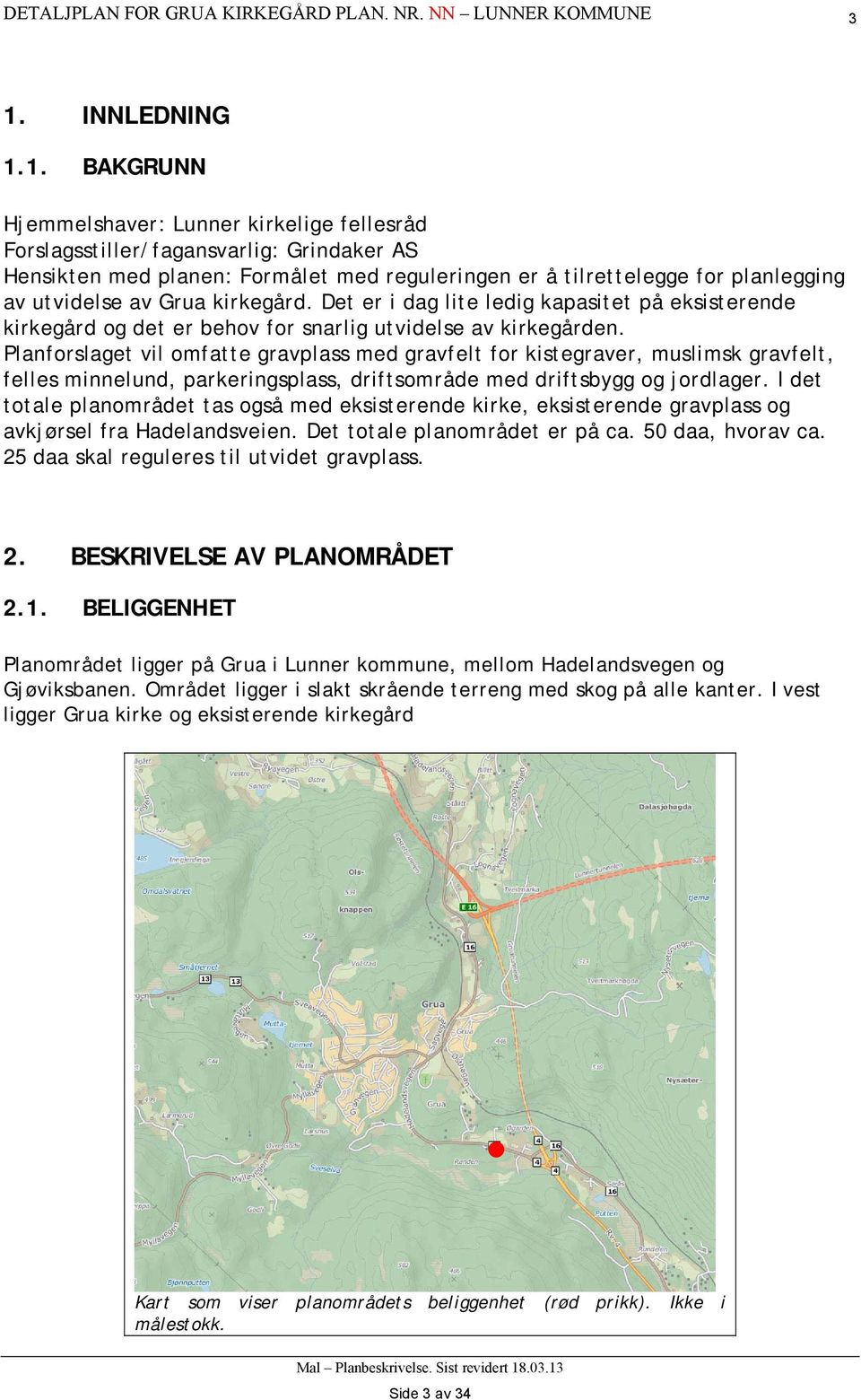 Planforslaget vil omfatte gravplass med gravfelt for kistegraver, muslimsk gravfelt, felles minnelund, parkeringsplass, driftsområde med driftsbygg og jordlager I det totale planområdet tas også med