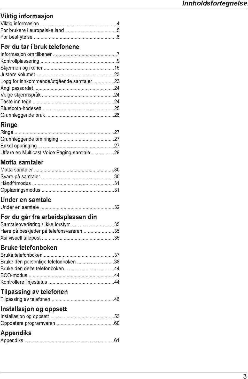 ..26 Ringe Ringe...27 Grunnleggende om ringing...27 Enkel oppringing...27 Utføre en Multicast Voice Paging-samtale...29 Motta samtaler Motta samtaler...30 Svare på samtaler...30 Håndfrimodus.