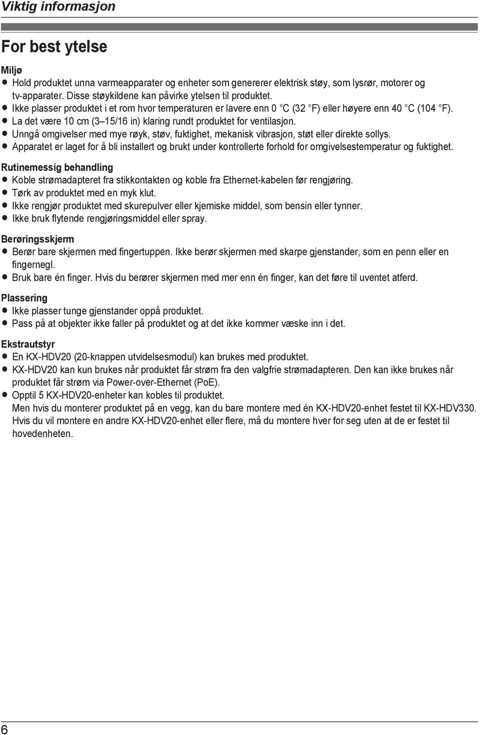 R La det være 10 cm (3 15/16 in) klaring rundt produktet for ventilasjon. R Unngå omgivelser med mye røyk, støv, fuktighet, mekanisk vibrasjon, støt eller direkte sollys.