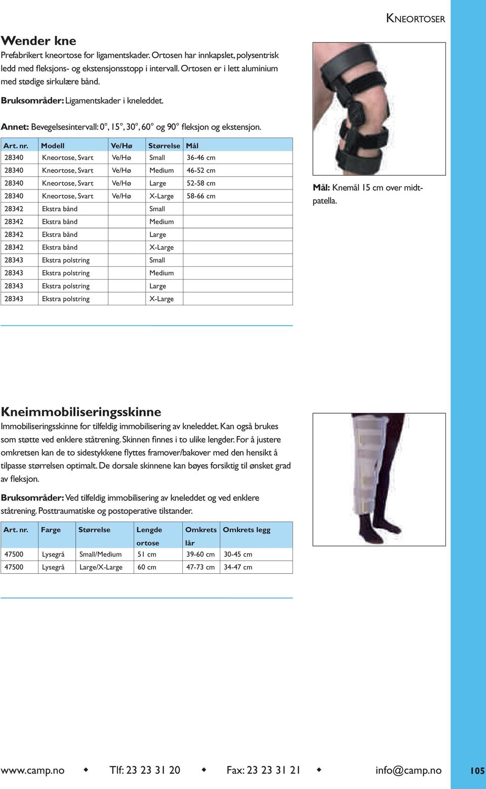 Modell Ve/Hø Størrelse Mål 28340 Kneortose, Svart Ve/Hø Small 36-46 cm 28340 Kneortose, Svart Ve/Hø Medium 46-52 cm 28340 Kneortose, Svart Ve/Hø Large 52-58 cm 28340 Kneortose, Svart Ve/Hø X-Large