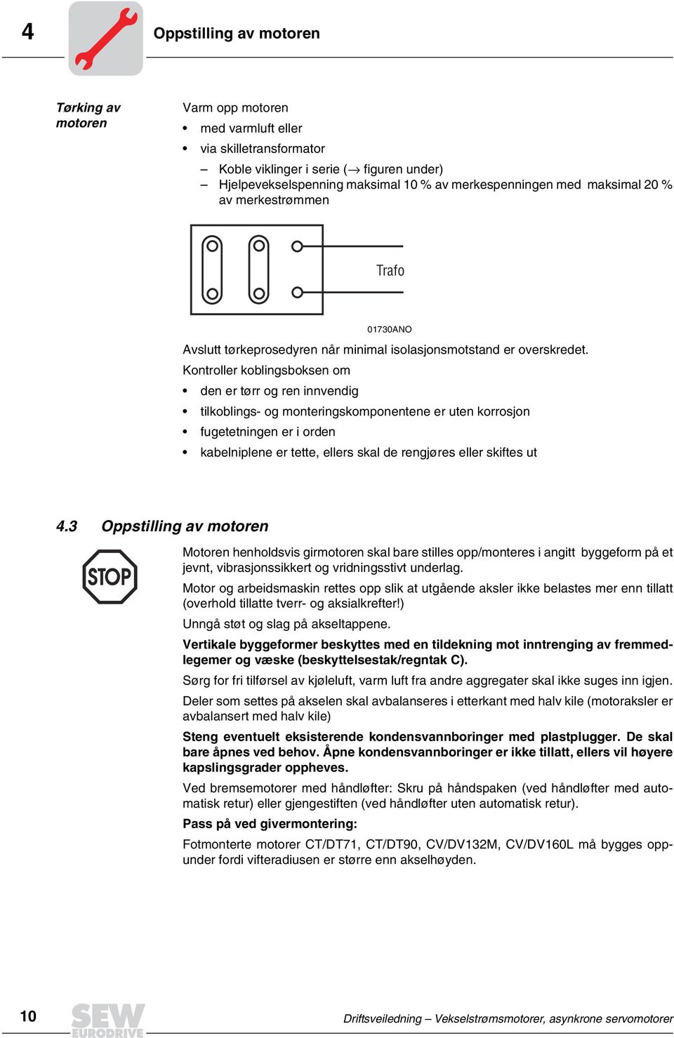 Kontroller koblingsboksen om den er tørr og ren innvendig tilkoblings og monteringskomponentene er uten korrosjon fugetetningen er i orden kabelniplene er tette, ellers skal de rengjøres eller