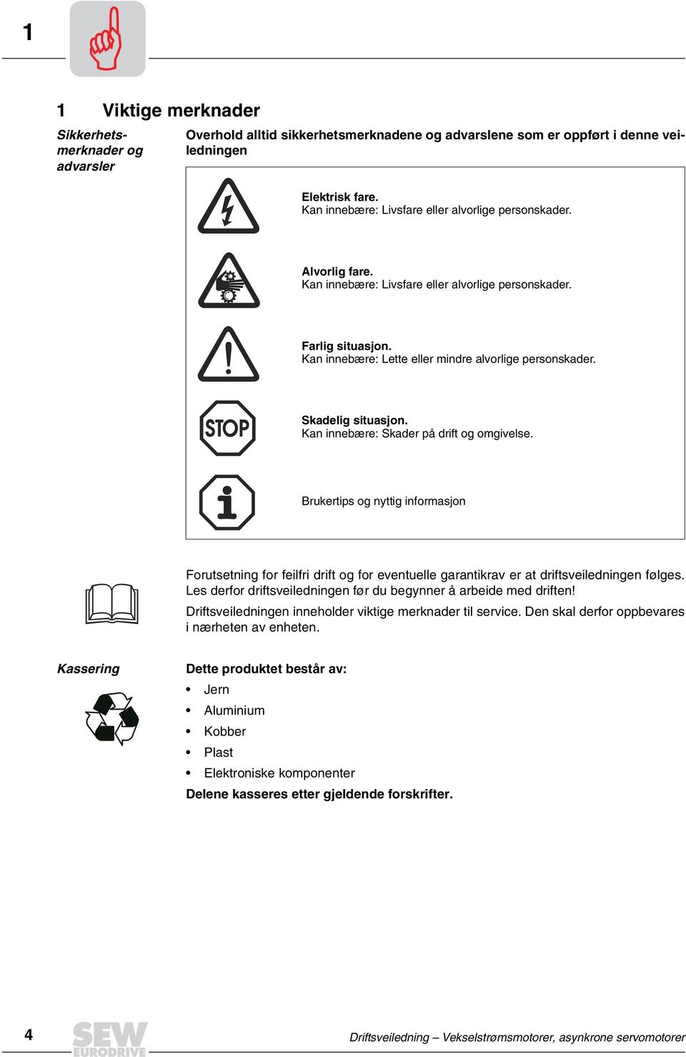 Skadelig situasjon. Kan innebære: Skader på drift og omgivelse. Brukertips og nyttig informasjon Forutsetning for feilfri drift og for eventuelle garantikrav er at driftsveiledningen følges.