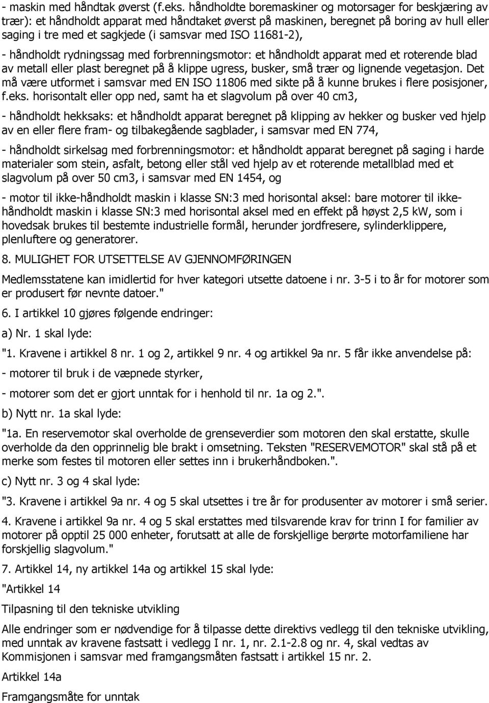 11681-2), - håndholdt rydningssag med forbrenningsmotor: et håndholdt apparat med et roterende blad av metall eller plast beregnet på å klippe ugress, busker, små trær og lignende vegetasjon.