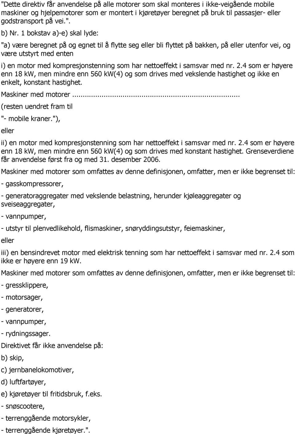 1 bokstav a)-e) skal lyde: "a) være beregnet på og egnet til å flytte seg eller bli flyttet på bakken, på eller utenfor vei, og være utstyrt med enten i) en motor med kompresjonstenning som har
