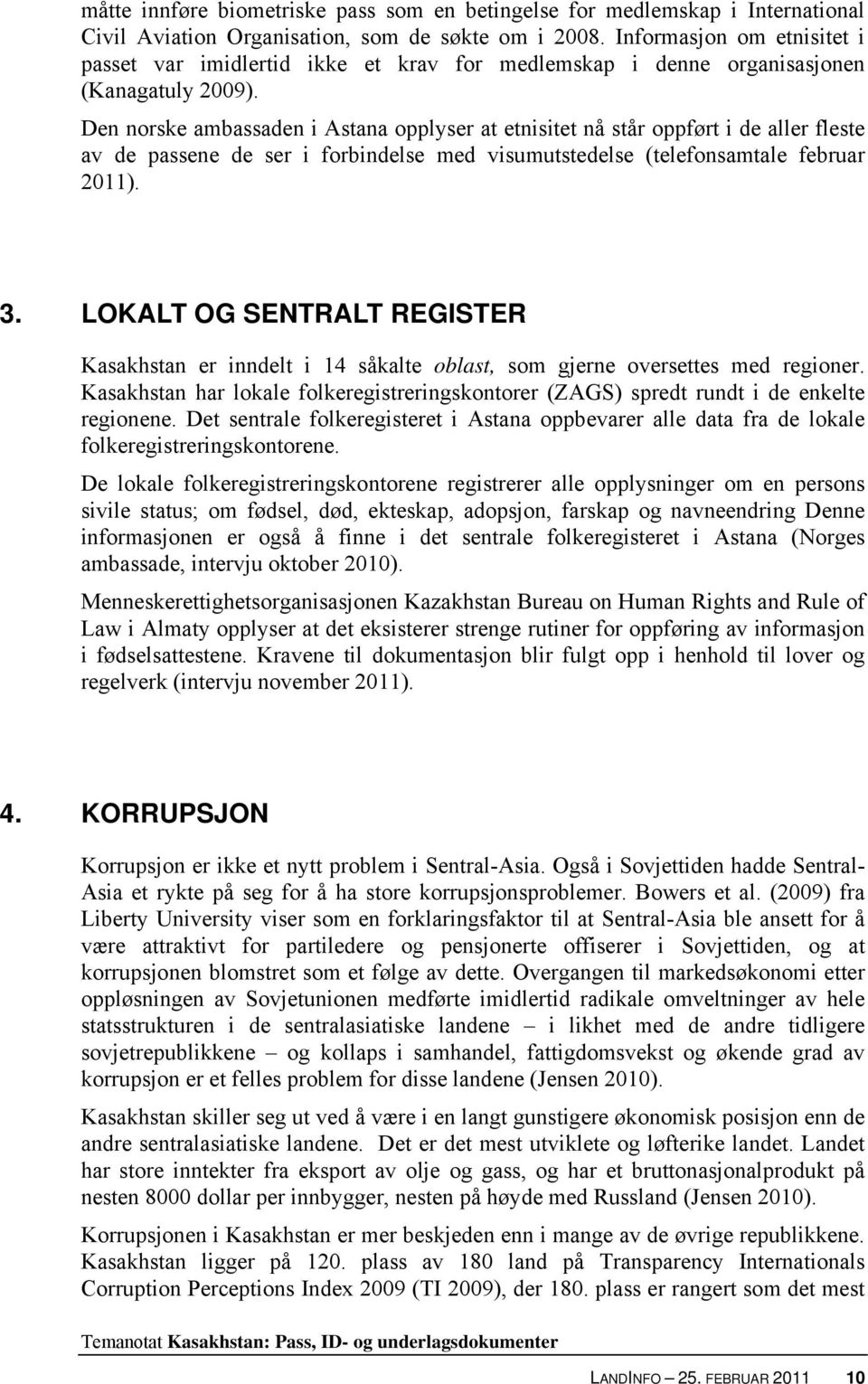 Den norske ambassaden i Astana opplyser at etnisitet nå står oppført i de aller fleste av de passene de ser i forbindelse med visumutstedelse (telefonsamtale februar 2011). 3.