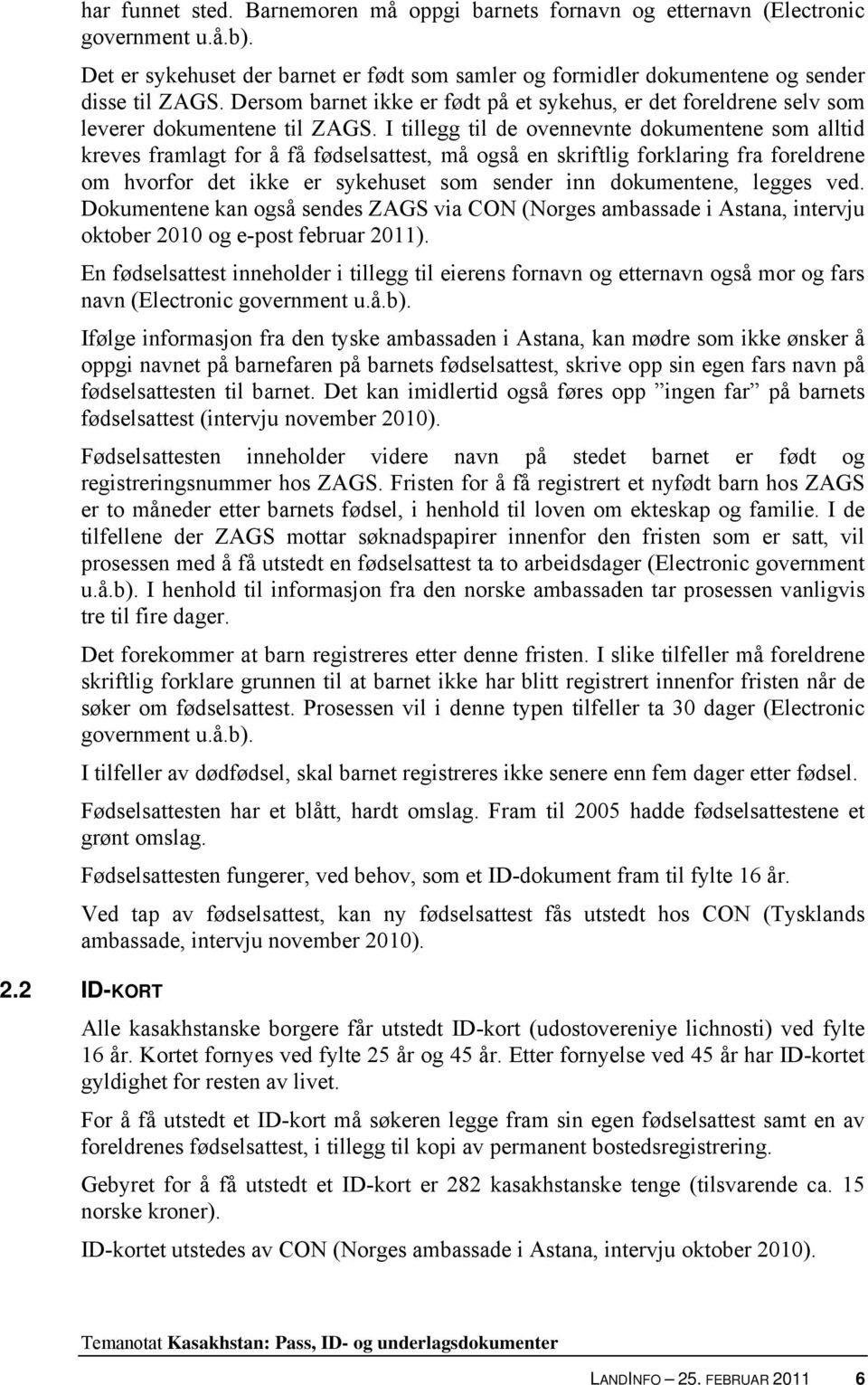 I tillegg til de ovennevnte dokumentene som alltid kreves framlagt for å få fødselsattest, må også en skriftlig forklaring fra foreldrene om hvorfor det ikke er sykehuset som sender inn dokumentene,