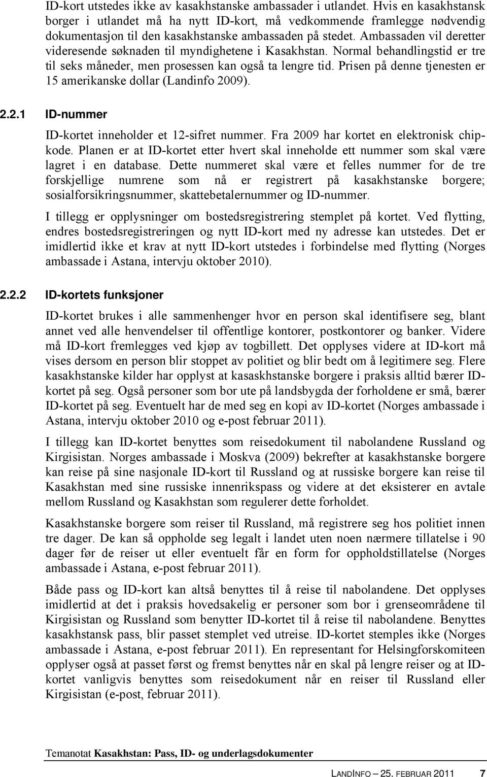 Ambassaden vil deretter videresende søknaden til myndighetene i Kasakhstan. Normal behandlingstid er tre til seks måneder, men prosessen kan også ta lengre tid.