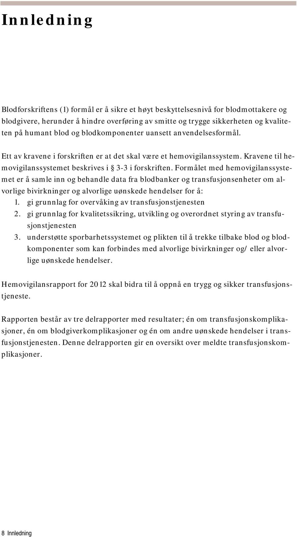 Formålet med hemovigilanssystemet er å samle inn og behandle data fra blodbanker og transfusjonsenheter om alvorlige bivirkninger og alvorlige uønskede hendelser for å: 1.