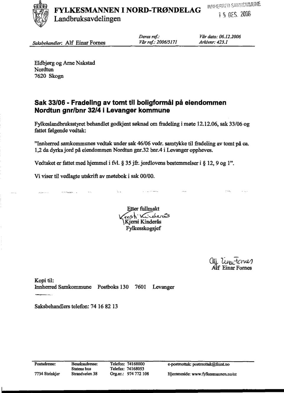 fradeling i møte 12.12.06, sak 33/06 og fattet følgende vedtak: Innherred sarnkommunes vedtak wider sak 46/06 vedr. samtykke til fradeling av tomt på ca. 1,2 da dyrkajord på eiendommen Nordtungnr.