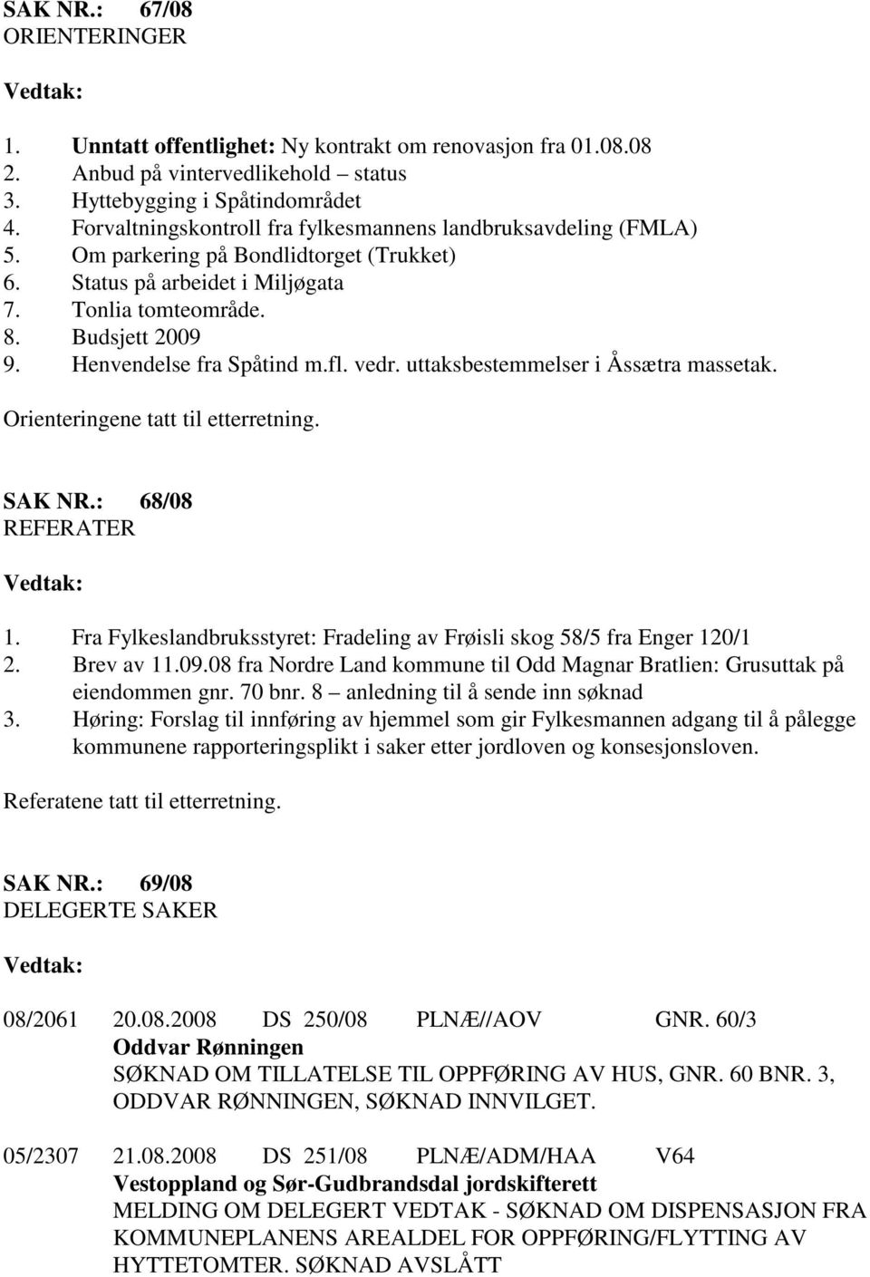 Henvendelse fra Spåtind m.fl. vedr. uttaksbestemmelser i Åssætra massetak. Orienteringene tatt til etterretning. SAK NR.: 68/08 REFERATER 1.