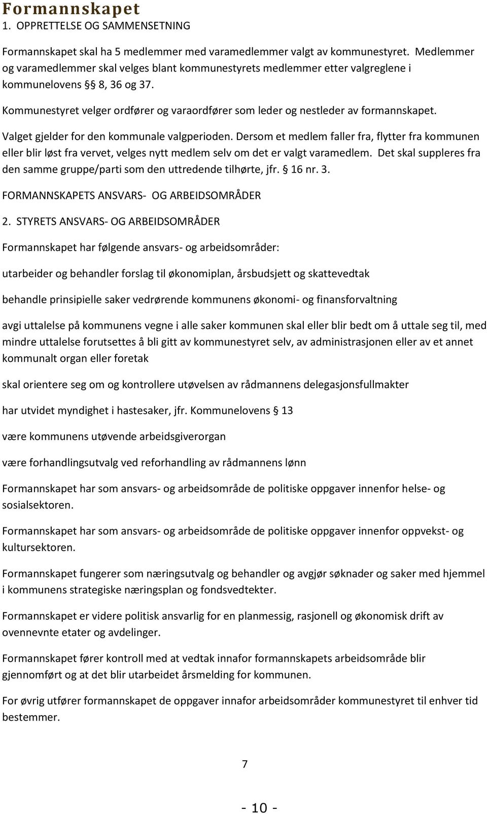 Kommunestyret velger ordfører og varaordfører som leder og nestleder av formannskapet. Valget gjelder for den kommunale valgperioden.