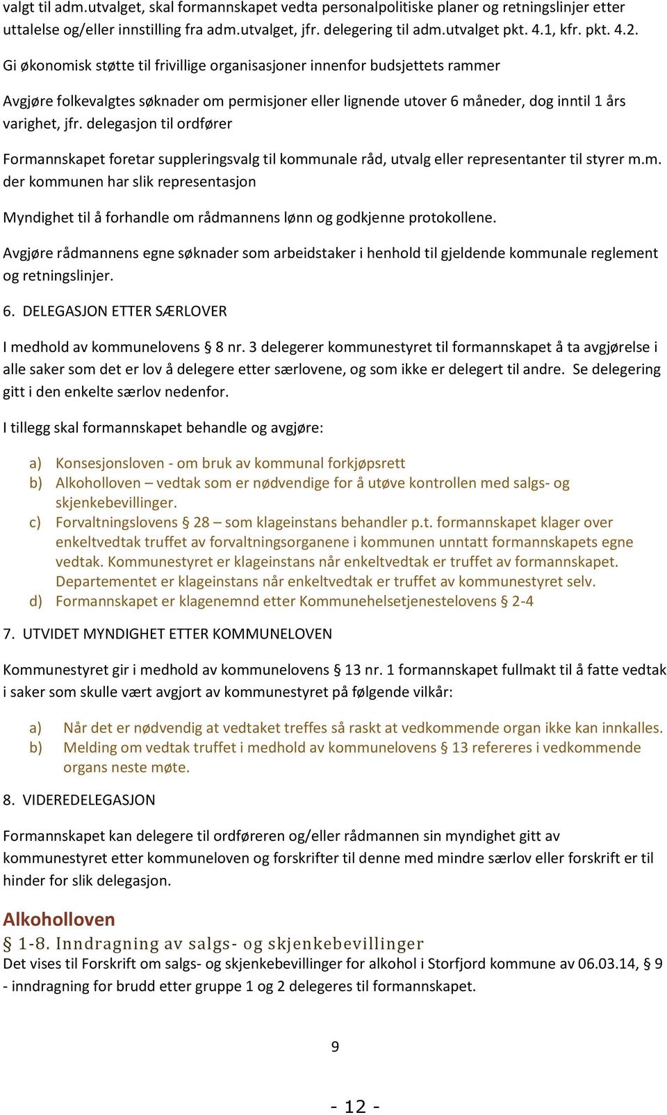 delegasjon til ordfører Formannskapet foretar suppleringsvalg til kommunale råd, utvalg eller representanter til styrer m.m. der kommunen har slik representasjon Myndighet til å forhandle om rådmannens lønn og godkjenne protokollene.