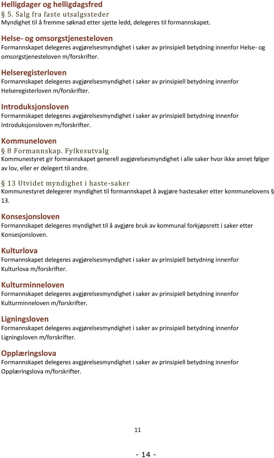 Helseregisterloven Formannskapet delegeres avgjørelsesmyndighet i saker av prinsipiell betydning innenfor Helseregisterloven m/forskrifter.