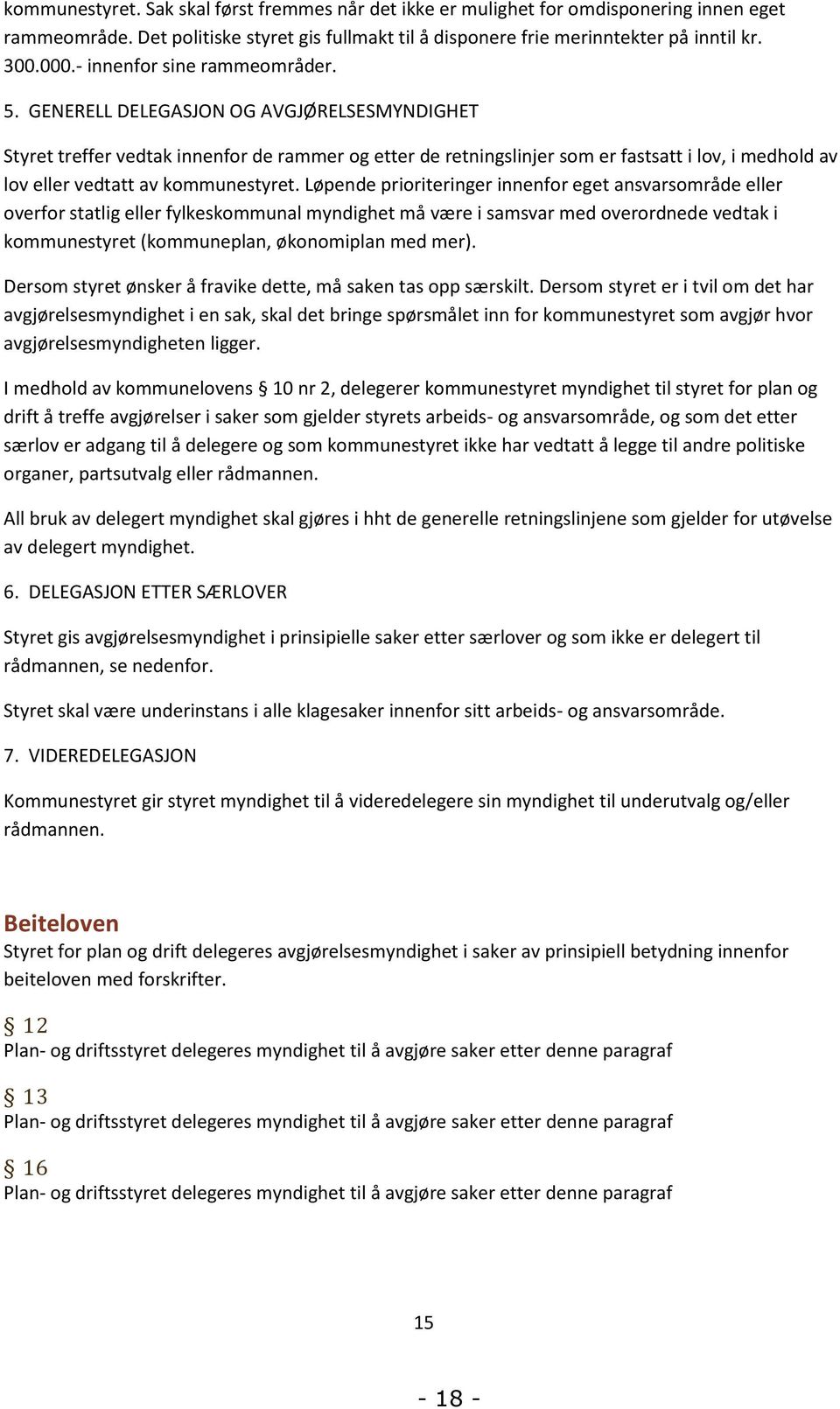 GENERELL DELEGASJON OG AVGJØRELSESMYNDIGHET Styret treffer vedtak innenfor de rammer og etter de retningslinjer som er fastsatt i lov, i medhold av lov eller vedtatt av kommunestyret.