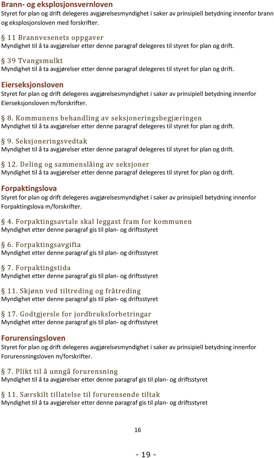 39 Tvangsmulkt Myndighet til å ta avgjørelser etter denne paragraf delegeres til styret for plan og drift.