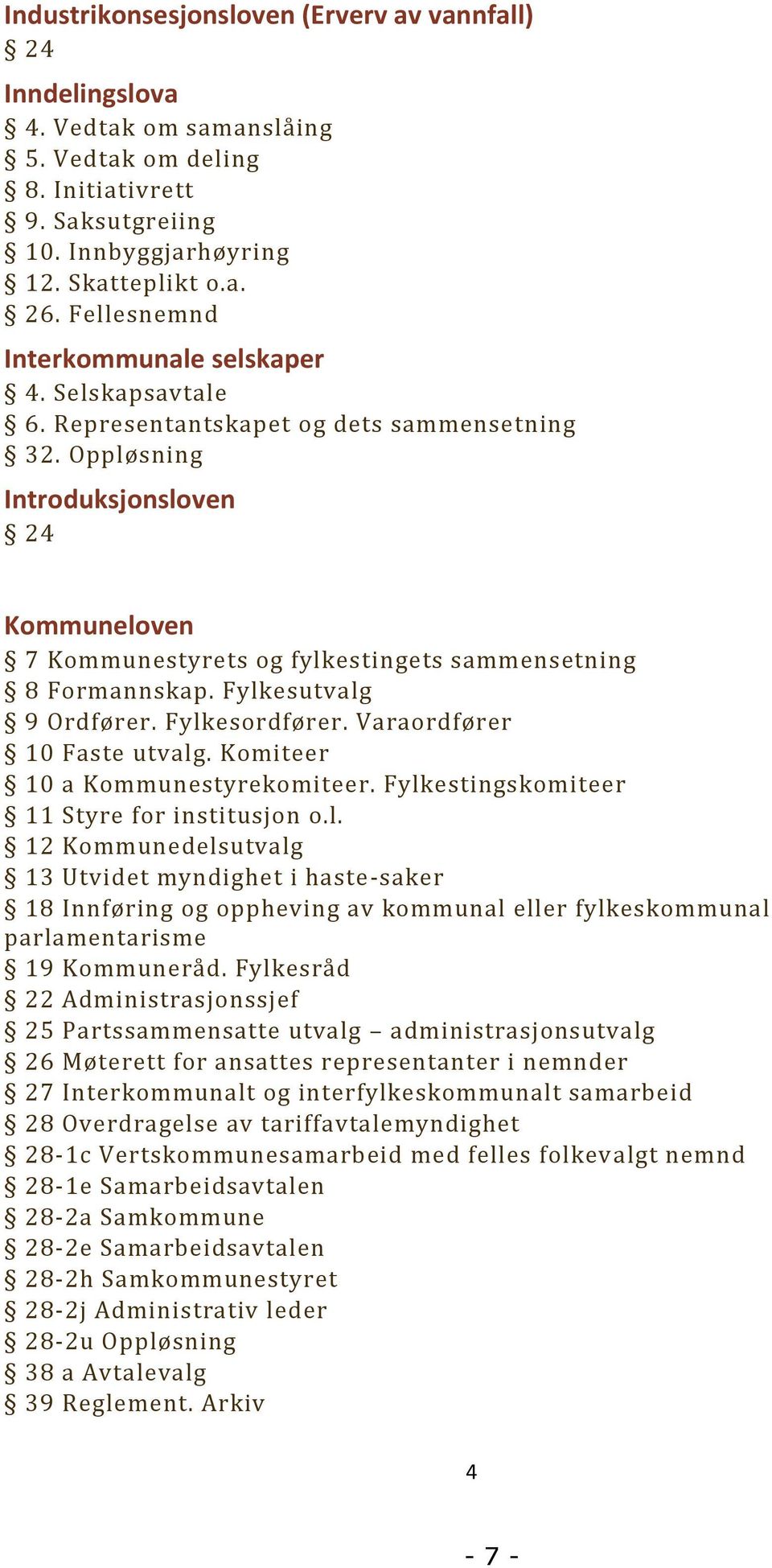 Oppløsning Introduksjonsloven 24 Kommuneloven 7 Kommunestyrets og fylkestingets sammensetning 8 Formannskap. Fylkesutvalg 9 Ordfører. Fylkesordfører. Varaordfører 10 Faste utvalg.