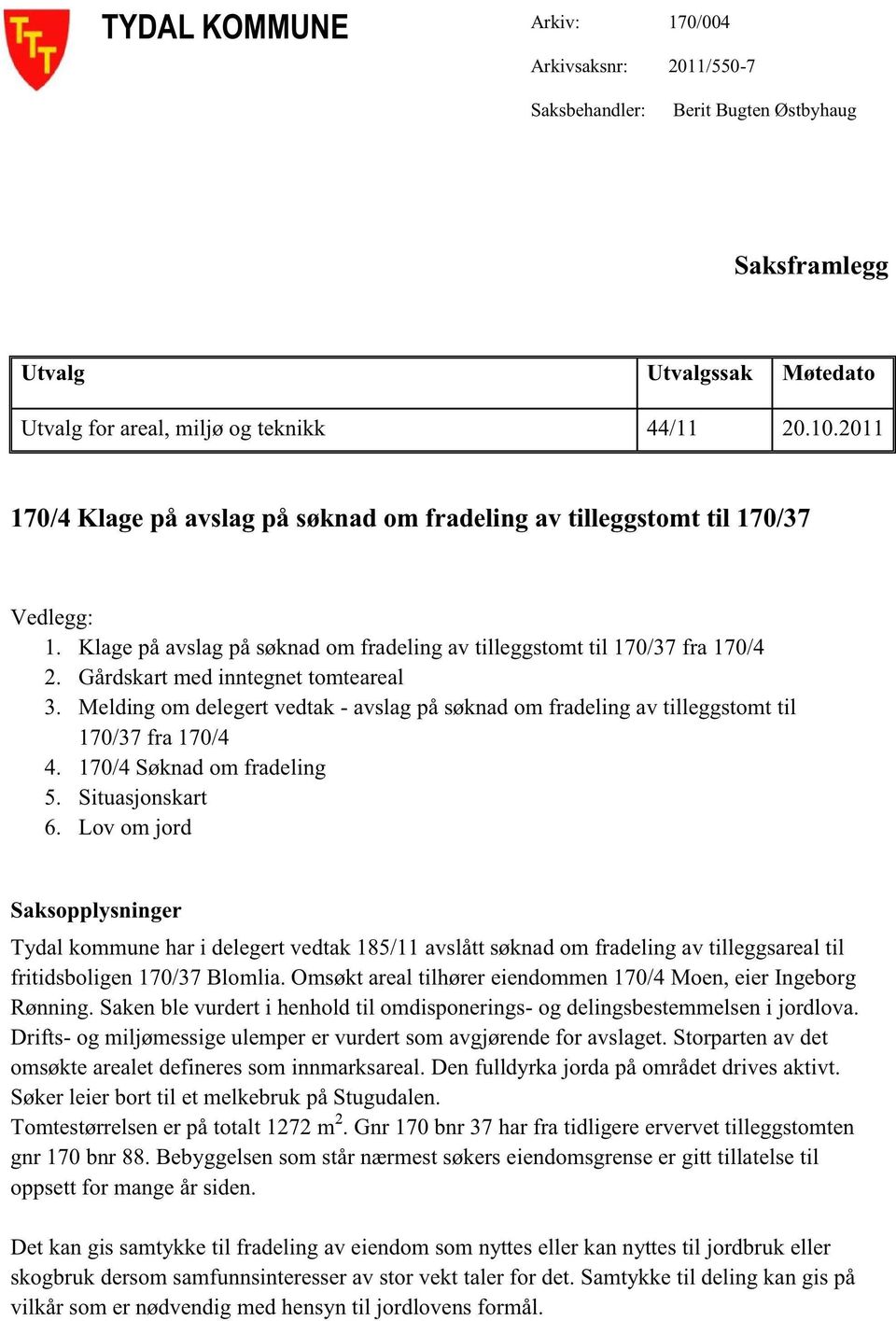 Melding om delegertvedtak- avslagpåsøknadomfradelingav tilleggstomttil 170/37fra 170/4 4. 170/4Søknadom fradeling 5. Situasjonskart 6.