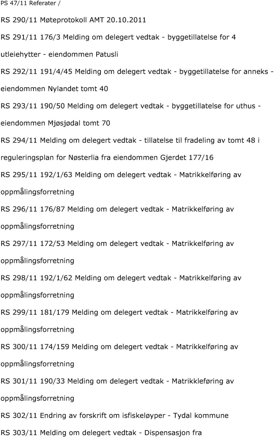 Nylandet tomt 40 RS 293/11 190/50 Melding om delegert vedtak - byggetillatelse for uthus - eiendommen Mjøsjødal tomt 70 RS 294/11 Melding om delegert vedtak - tillatelse til fradeling av tomt 48 i