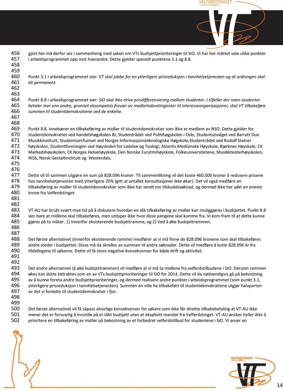 8. Punkt 3.1 i arbeidsprogrammet sier: VT skal jobbe for en ytterligere prisreduksjon i tannhelsetjenesten og at ordningen skal bli permanent. Punkt 8.